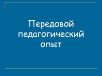 Презентация Передовой педагогический опыт