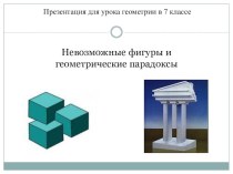 Презентация по математике на тему Невозможные фигуры и геометрические парадоксы (7 класс)