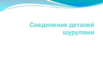 Презентация по технологии Соединение шурупами 5 класс