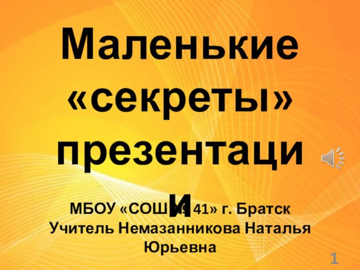 Маленькие«секреты»презентацииМБОУ «СОШ № 41» г. Братск Учитель Немазанникова Наталья Юрьевна