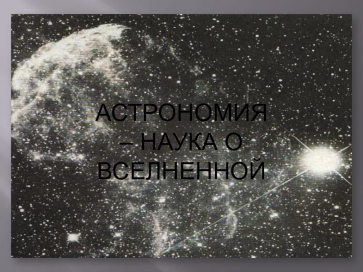 АСТРОНОМИЯ – НАУКА О ВСЕЛНЕННОЙ