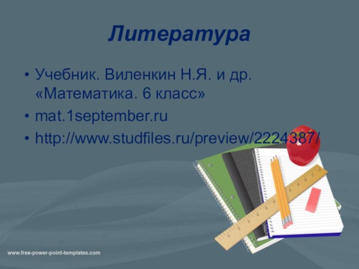 Литература Учебник. Виленкин Н.Я. и др. «Математика. 6 класс»mat.1september.ru http://www.studfiles.ru/preview/2224387/