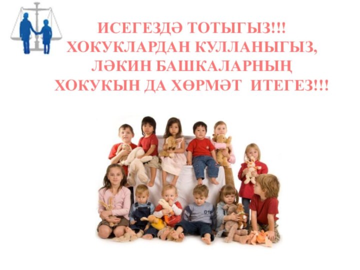 ИСЕГЕЗДӘ ТОТЫГЫЗ!!!ХОКУКЛАРДАН КУЛЛАНЫГЫЗ,ЛӘКИН БАШКАЛАРНЫҢ ХОКУКЫН ДА ХӨРМӘТ ИТЕГЕЗ!!!