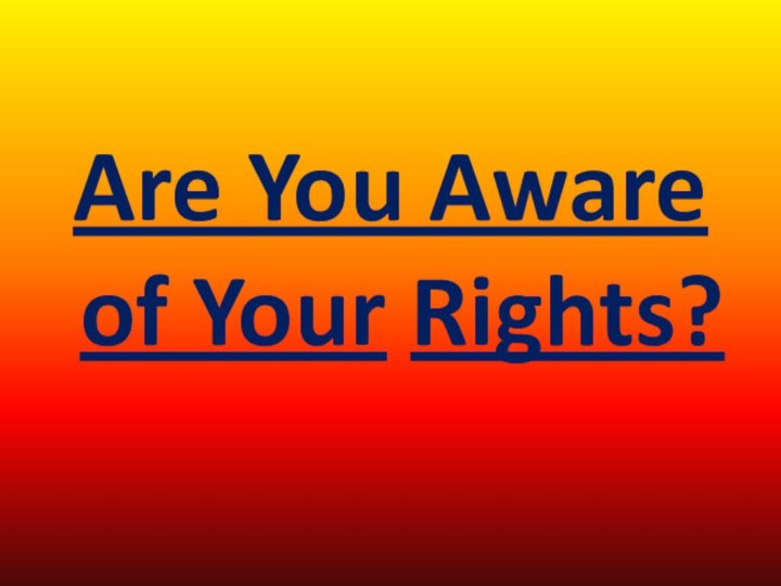 Are You Aware of Your Rights?