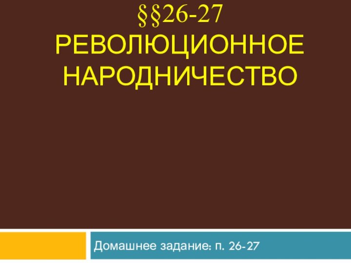 §§26-27 Революционное народничество Домашнее задание: п. 26-27