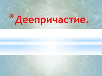 Презентация по русскому языку на тему Деепричастный оборот