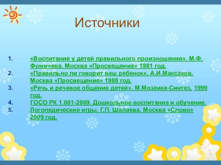 Источники«Воспитание у детей правильного произношения». М.Ф. Фомичева. Москва «Просвещение» 1981 год.«Правильно ли