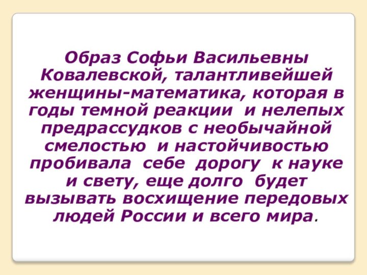 Образ Софьи Васильевны Ковалевской, талантливейшей женщины-математика, которая в годы темной реакции и