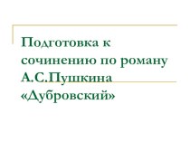 Презентация по литературе Подготовка к сочинению по произведению А.С.Пушкина Дубровский