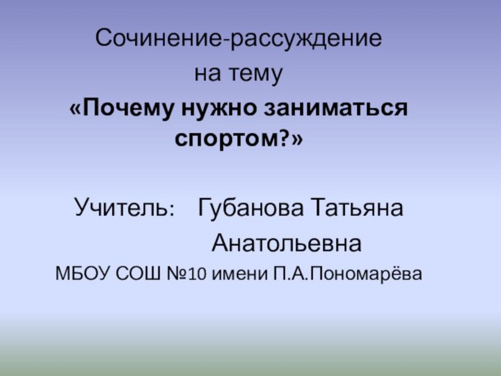 Сочинение-рассуждениена тему«Почему нужно заниматься спортом?»Учитель:  Губанова Татьяна