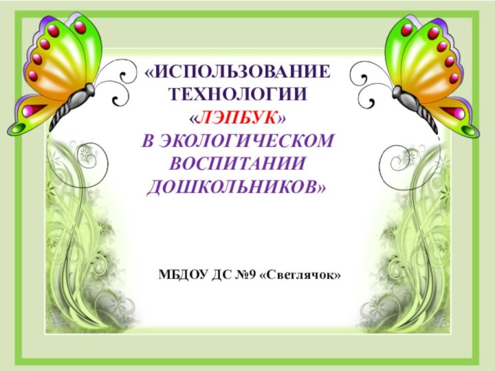 «Использование технологии«ЛЭПБУК» В экологическом воспитании Дошкольников»МБДОУ ДС №9 «Светлячок»