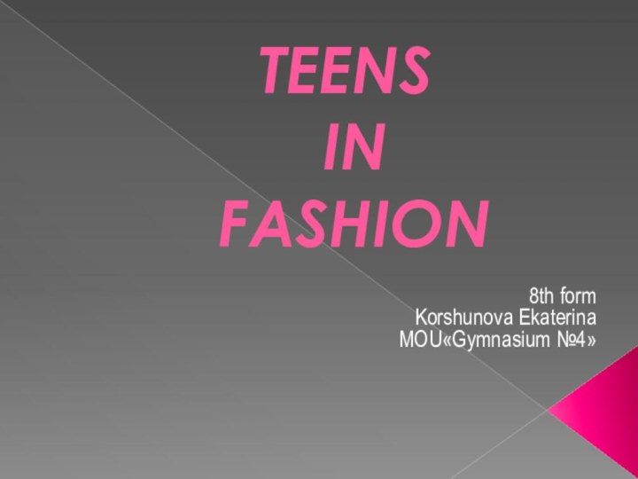 TEENS   IN   FASHION8th formKorshunova EkaterinaMOU«Gymnasium №4»