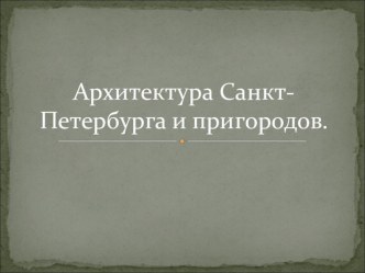 Презентация по истории на тему Архитектура С.-Петербурга и пригородов