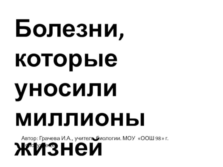 Болезни, которые уносили миллионы жизнейАвтор: Грачева И.А., учитель биологии. МОУ «ООШ 98» г.Новокузнецк