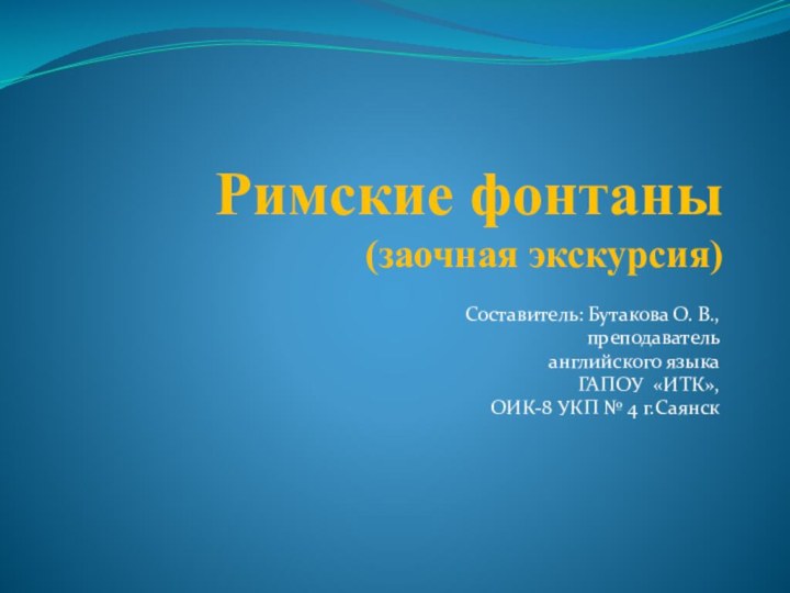 Римские фонтаны (заочная экскурсия)Составитель: Бутакова О. В., преподаватель английского языка ГАПОУ «ИТК»,