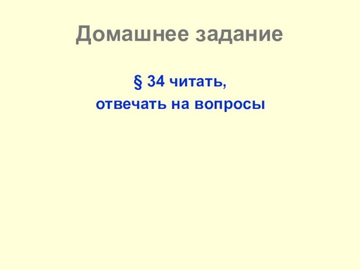 Домашнее задание§ 34 читать, отвечать на вопросы