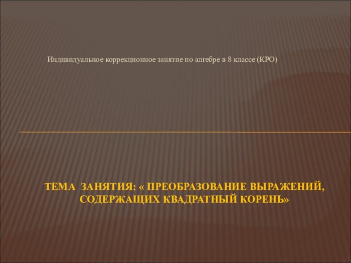 Индивидуальное коррекционное занятие по алгебре в 8 классе (КРО) ТЕМА ЗАНЯТИЯ: «