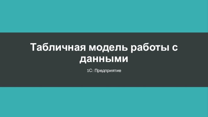 Табличная модель работы с данными1С: Предприятие