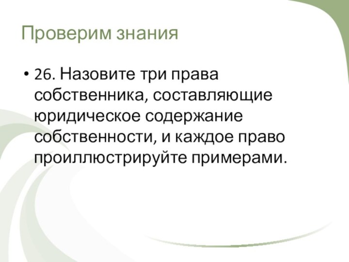 Проверим знания26. Назовите три права собственника, составляющие юридическое содержание собственности, и каждое право проиллюстрируйте примерами.