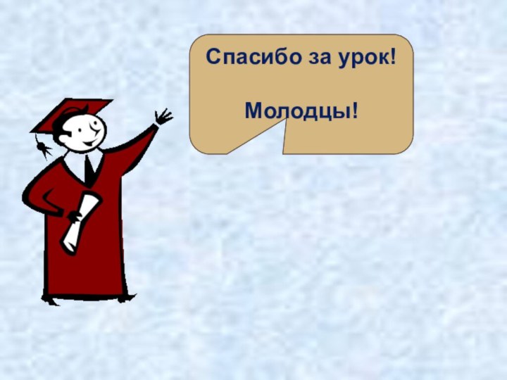 Спасибо за урок!Молодцы!