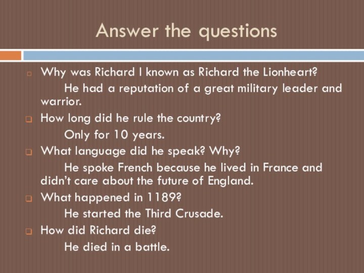 Answer the questionsWhy was Richard I known as Richard the Lionheart?		He had