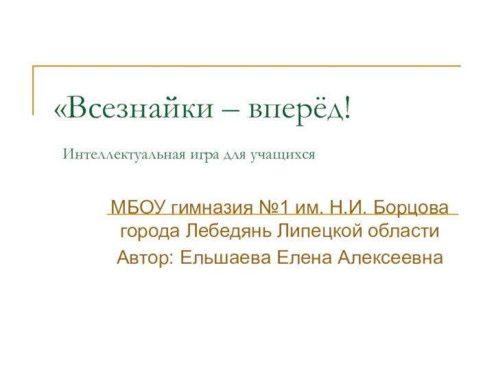 «Всезнайки – вперёд!  Интеллектуальная игра для учащихся МБОУ гимназия №1 им.