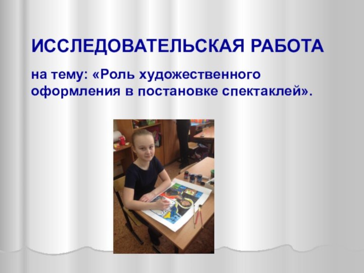 ИССЛЕДОВАТЕЛЬСКАЯ РАБОТА на тему: «Роль художественного оформления в постановке спектаклей».