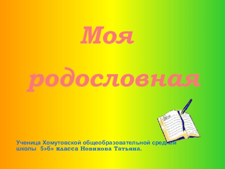 Ученица Хомутовской общеобразовательной средней школы 5»б» класса Новикова Татьяна.родословнаяМоя