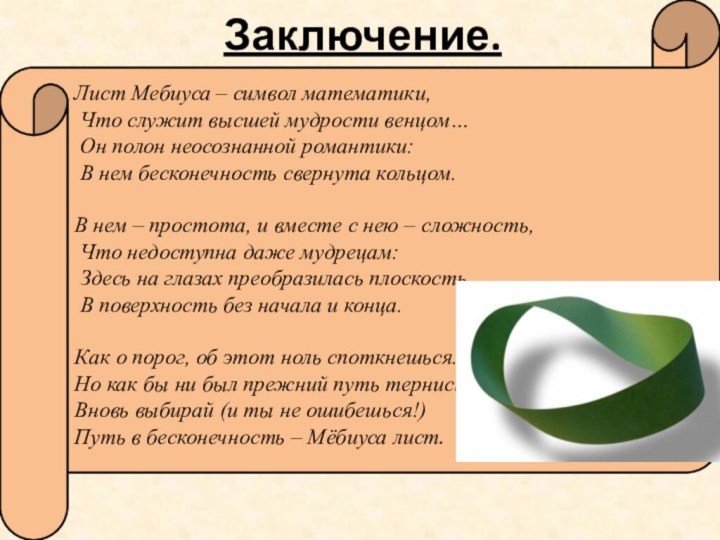 Заключение.Лист Мебиуса – символ математики, Что служит высшей мудрости венцом… Он полон неосознанной романтики: В