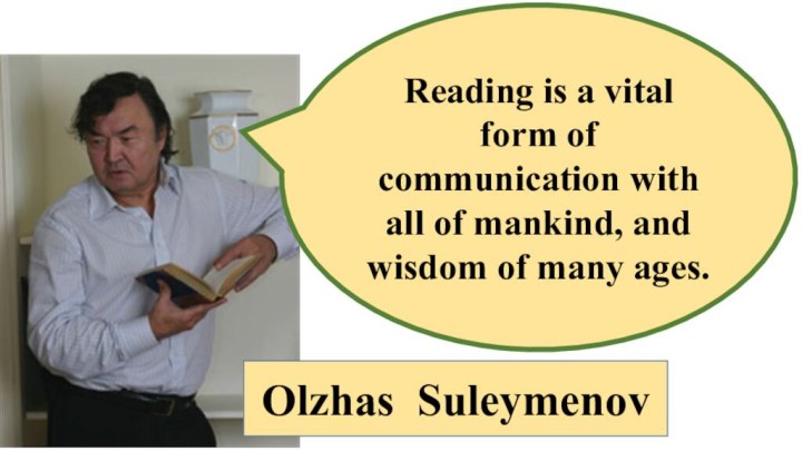 Olzhas SuleymenovReading is a vital form of communication with all of mankind,