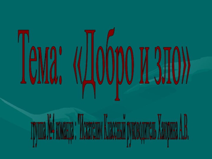 Тема: «Добро и зло» группа №4 команда : 