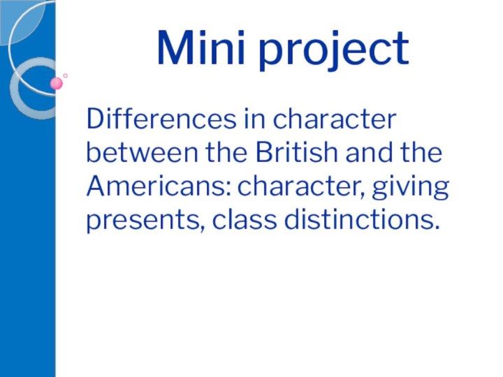 Mini projectDifferences in character between the British and the Americans: character, giving presents, class distinctions.