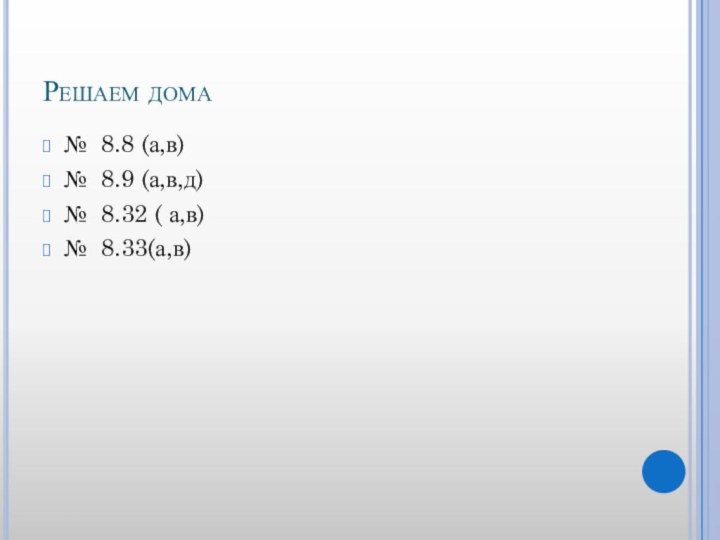 Решаем дома № 8.8 (а,в)№ 8.9 (а,в,д) № 8.32 ( а,в)№ 8.33(а,в)