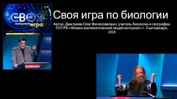 Своя игра по биологииАвтор: Дмитриев Олег Вячеславович, учитель биологии и географии ГОУ