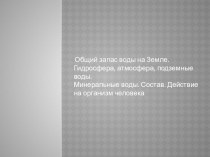 Материал для элективного курса по химии Общий запас воды на Земле. Минеральная вода,состав, применение человеком