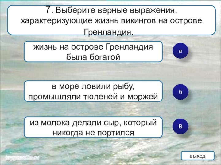 абВ7. Выберите верные выражения, характеризующие жизнь викингов на острове Гренландия.	жизнь на острове