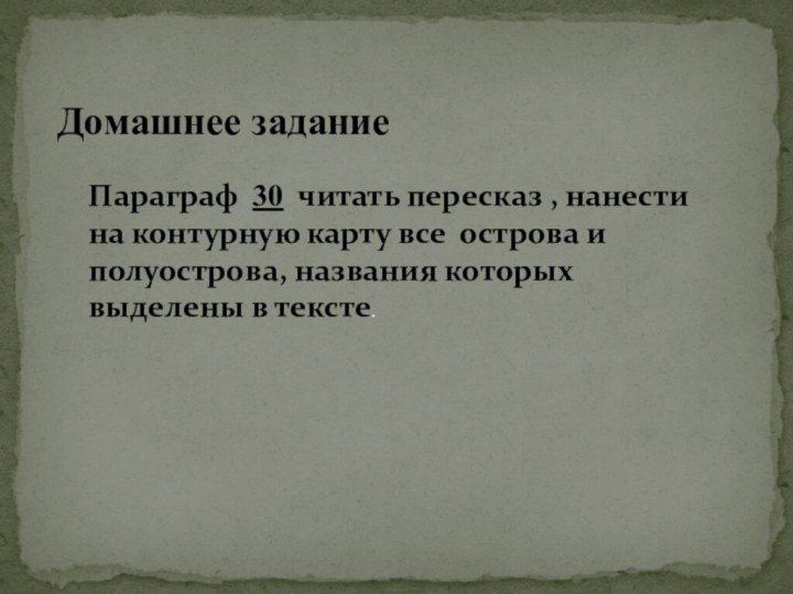 Домашнее заданиеПараграф 30 читать пересказ , нанести на контурную карту все острова