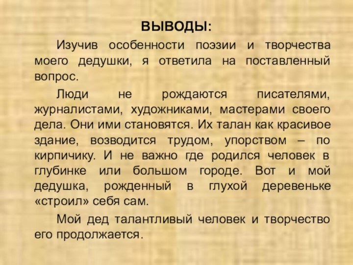 ВЫВОДЫ:		Изучив особенности поэзии и творчества моего дедушки, я ответила на поставленный вопрос.		Люди