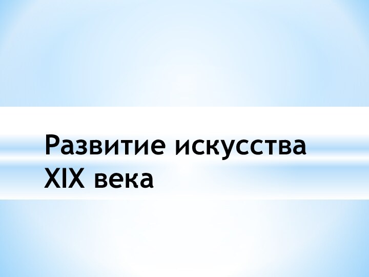 Развитие искусства XIX века