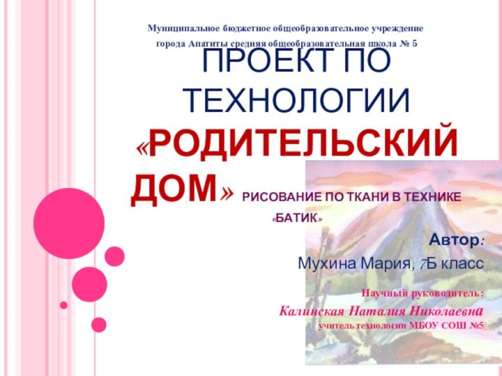 ПРОЕКТ ПО ТЕХНОЛОГИИ «РОДИТЕЛЬСКИЙ ДОМ» РИСОВАНИЕ ПО ТКАНИ В ТЕХНИКЕ «БАТИК»Муниципальное бюджетное