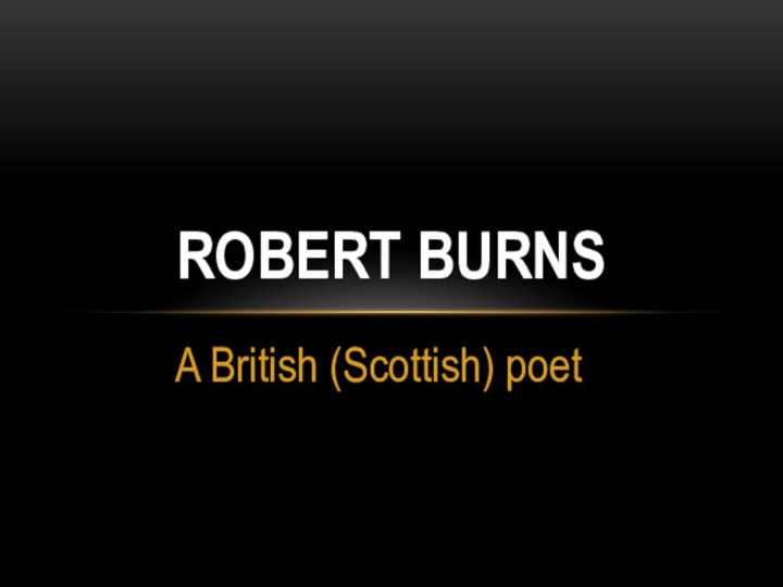 A British (Scottish) poetROBERT BURNS