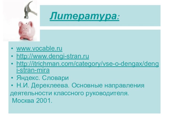 Литература:www.vocable.ru http://www.dengi-stran.ruhttp://itrichman.com/category/vse-o-dengax/dengi-stran-mira Яндекс. СловариН.И. Дереклеева. Основные направления деятельности классного руководителя. Москва 2001.