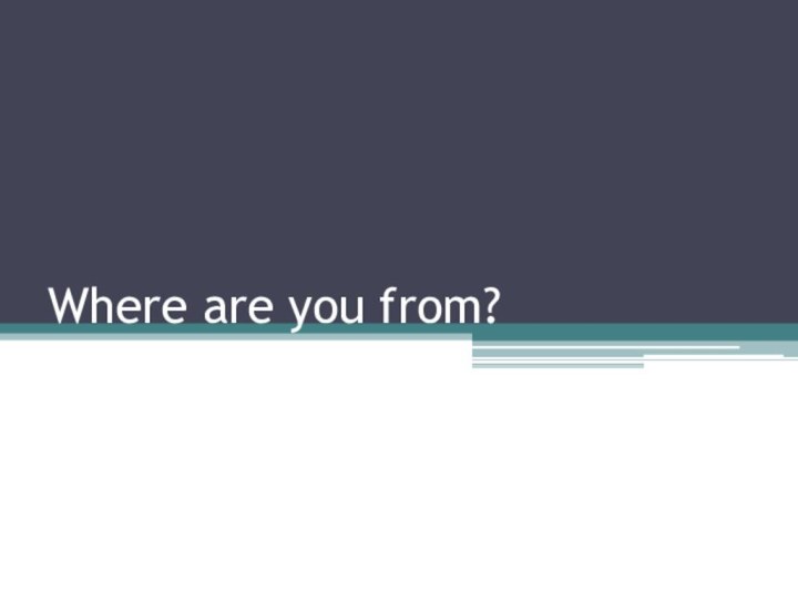 Where are you from?