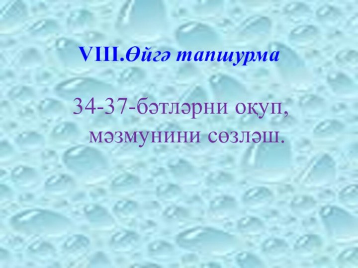 VІІІ.Өйгә тапшурма34-37-бәтләрни оқуп, мәзмунини сөзләш.