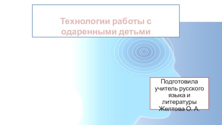 Технологии работы с одаренными детьмиПодготовила учитель русского языка и литературы Желтова О. А.