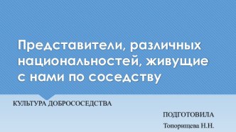 Презентация по культуре добрососедства Представители различных национальностей, живущие с нами по соседству