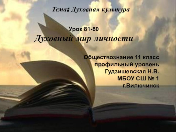 Тема: Духовная культураУрок 81-80 Духовный мир личностиОбществознание 11 класс профильный уровеньГудзишевская Н.В.МБОУ СШ № 1г.Вилючинск