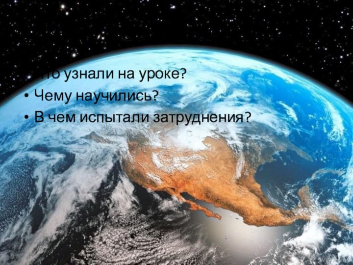 рефлексияЧто узнали на уроке?Чему научились?В чем испытали затруднения?