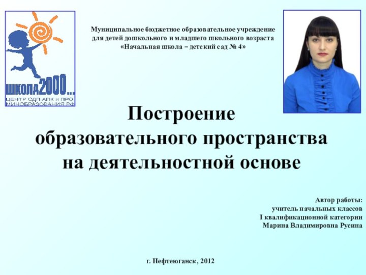 Построение образовательного пространствана деятельностной основе г. Нефтеюганск, 2012Муниципальное бюджетное образовательное учреждение для