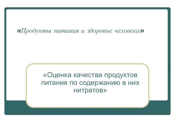 «Продукты питания и здоровье человека»«Оценка качества продуктов питания по содержанию в них нитратов»